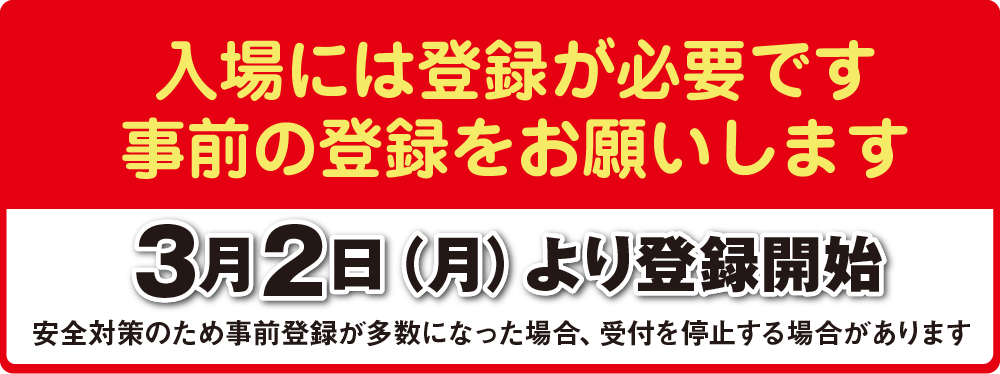 入場には登録が必要です。事前の登録をお願いします。3月2日（月）より登録開始